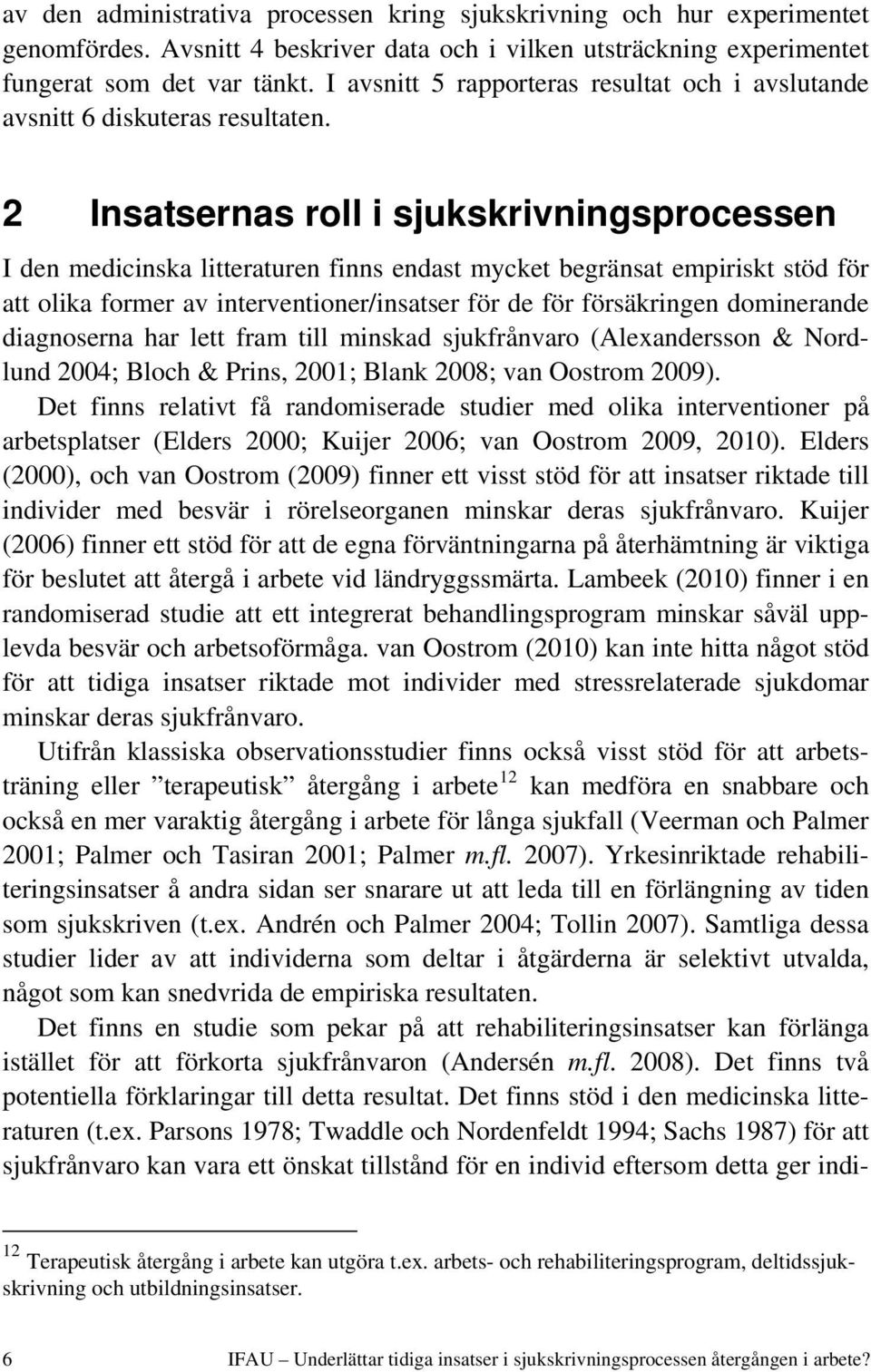 2 Insatsernas roll i sjukskrivningsprocessen I den medicinska litteraturen finns endast mycket begränsat empiriskt stöd för att olika former av interventioner/insatser för de för försäkringen