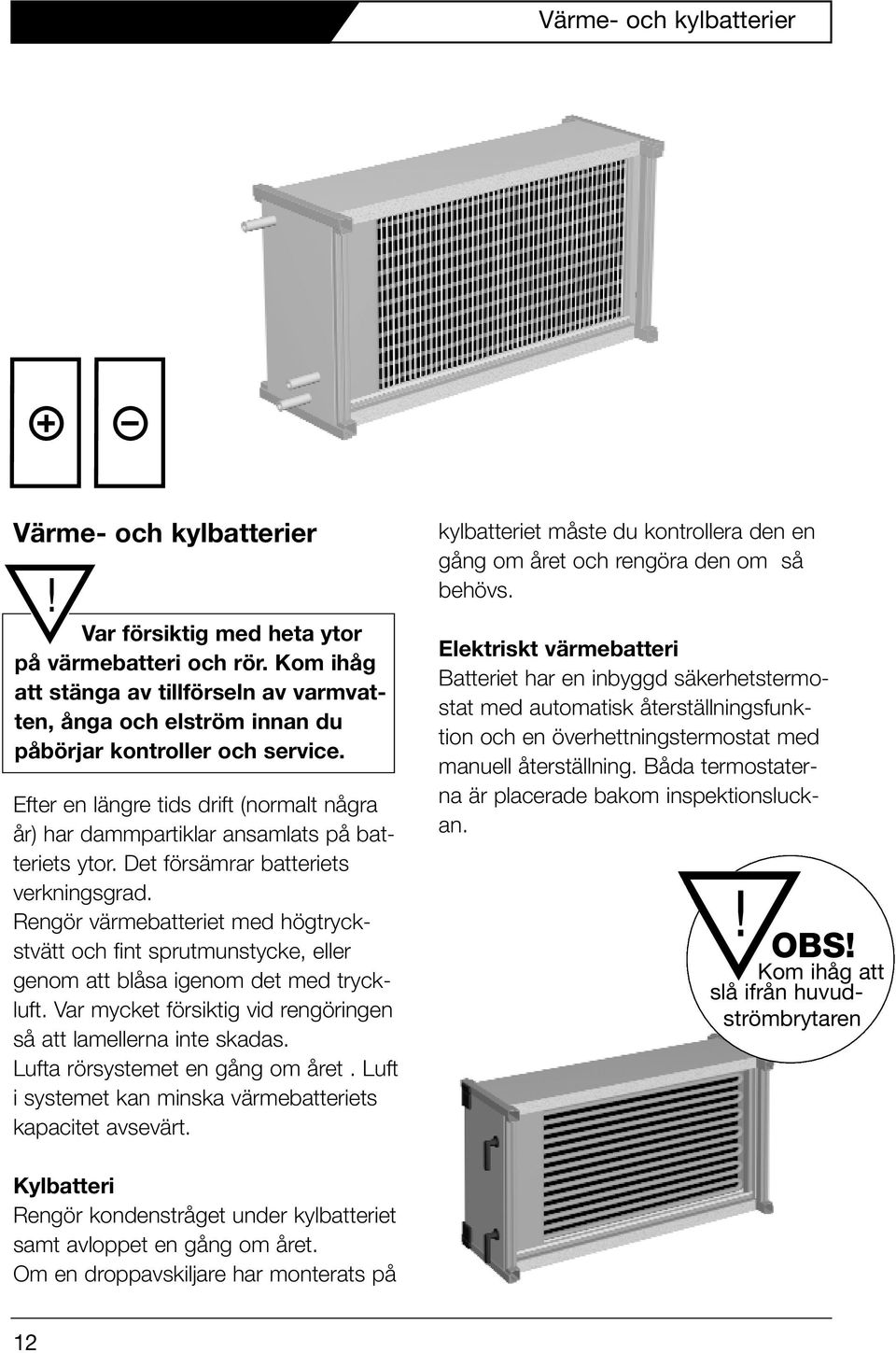 Efter en längre tids drift (normalt några år) har dammpartiklar ansamlats på batteriets ytor. Det försämrar batteriets verkningsgrad.