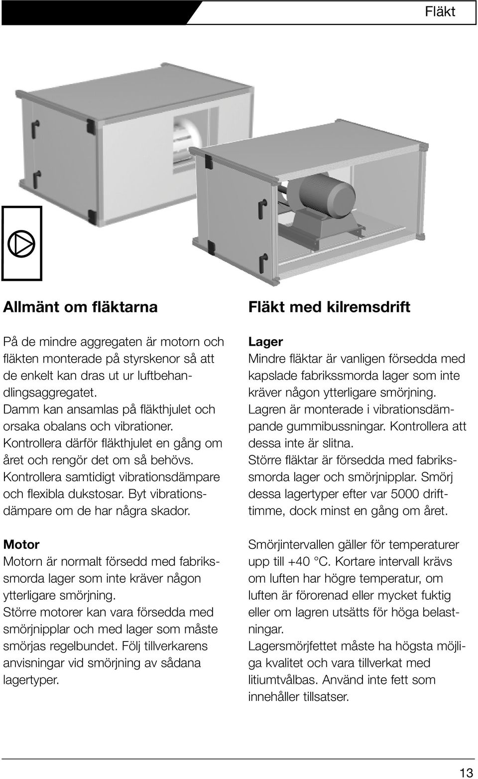 Kontrollera samtidigt vibrationsdämpare och flexibla dukstosar. Byt vibrationsdämpare om de har några skador.