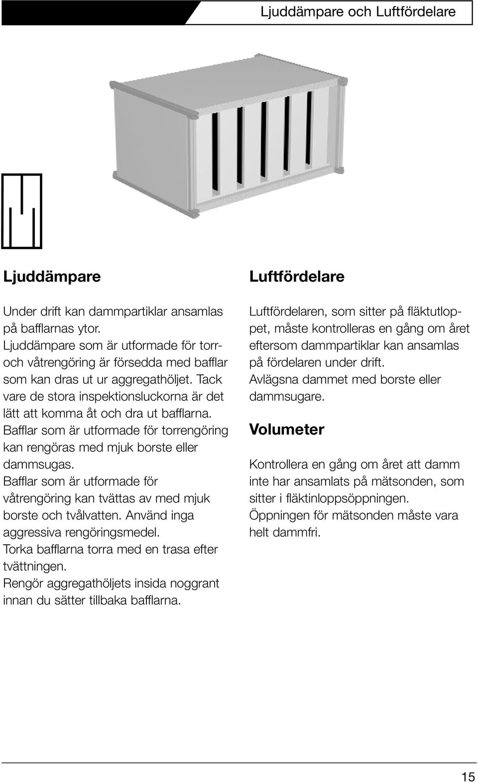 Bafflar som är utformade för torrengöring kan rengöras med mjuk borste eller dammsugas. Bafflar som är utformade för våtrengöring kan tvättas av med mjuk borste och tvålvatten.