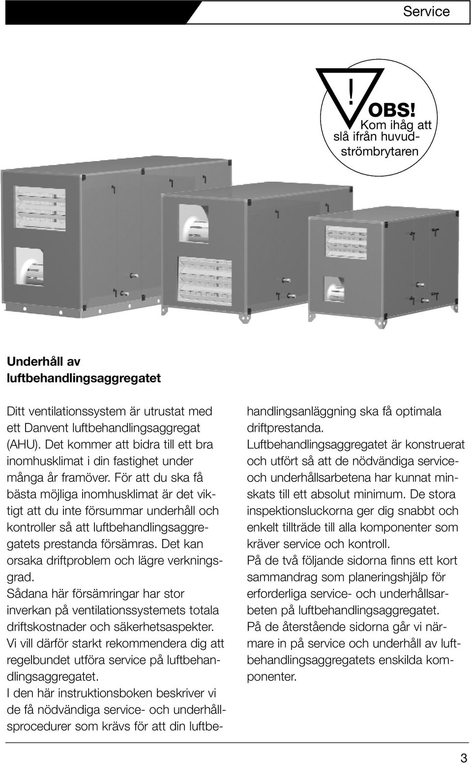 För att du ska få bästa möjliga inomhusklimat är det viktigt att du inte försummar underhåll och kontroller så att luftbehandlingsaggregatets prestanda försämras.