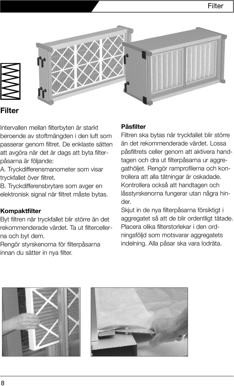 Tryckdifferensbrytare som avger en elektronisk signal när filtret måste bytas. Kompaktfilter Byt filtren när tryckfallet blir större än det rekommenderade värdet. Ta ut filtercellerna och byt dem.