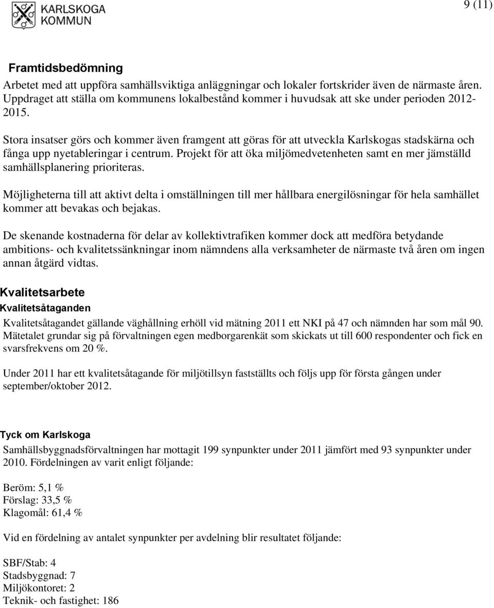 Stora insatser görs och kommer även framgent att göras för att utveckla Karlskogas stadskärna och fånga upp nyetableringar i centrum.