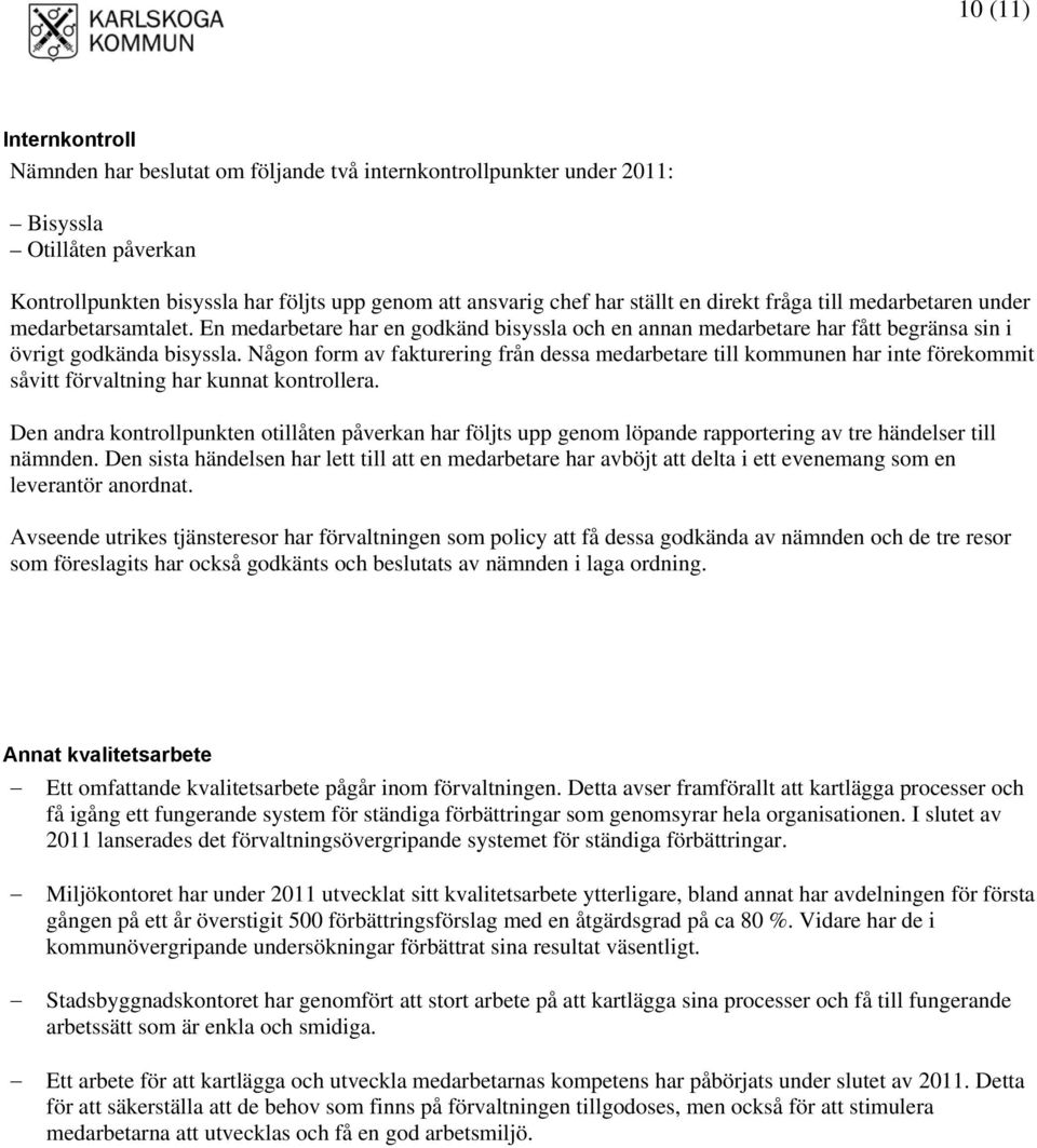 Någon form av fakturering från dessa medarbetare till kommunen har inte förekommit såvitt förvaltning har kunnat kontrollera.