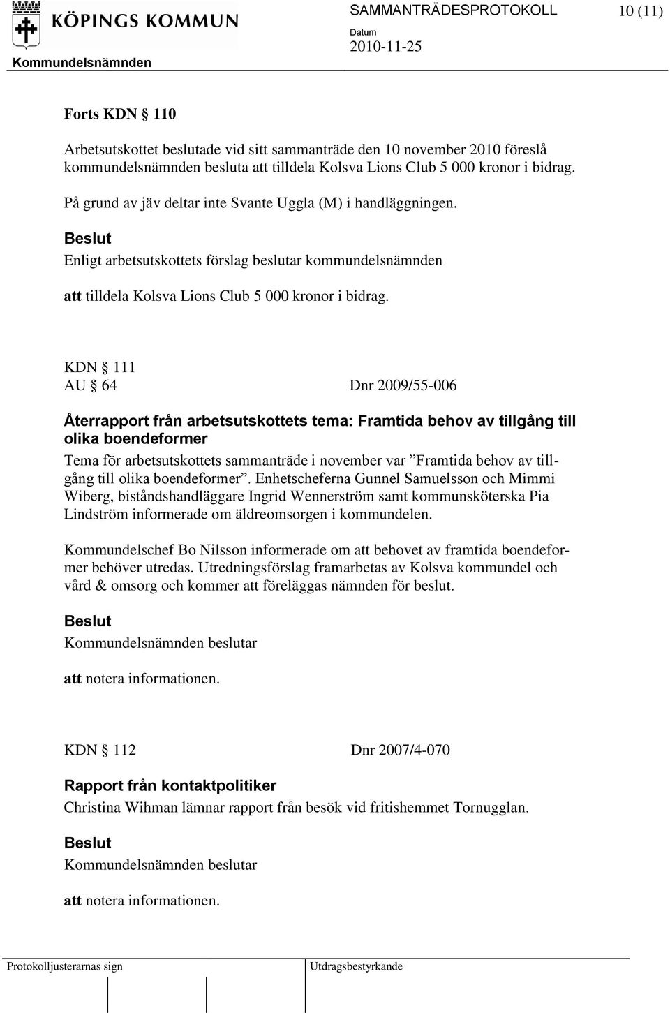 KDN 111 AU 64 Dnr 2009/55-006 Återrapport från arbetsutskottets tema: Framtida behov av tillgång till olika boendeformer Tema för arbetsutskottets sammanträde i november var Framtida behov av