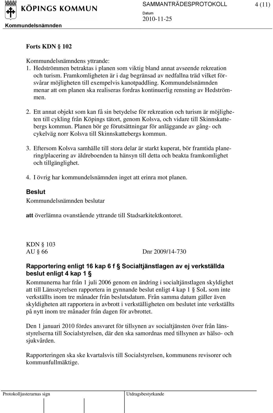 Ett annat objekt som kan få sin betydelse för rekreation och turism är möjligheten till cykling från Köpings tätort, genom Kolsva, och vidare till Skinnskattebergs kommun.