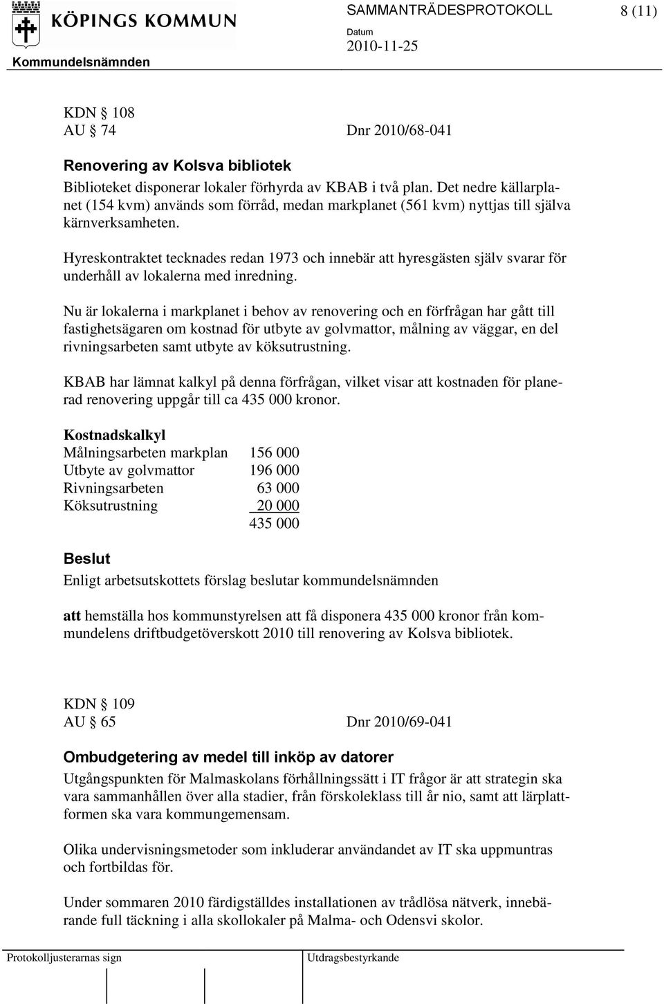 Hyreskontraktet tecknades redan 1973 och innebär att hyresgästen själv svarar för underhåll av lokalerna med inredning.