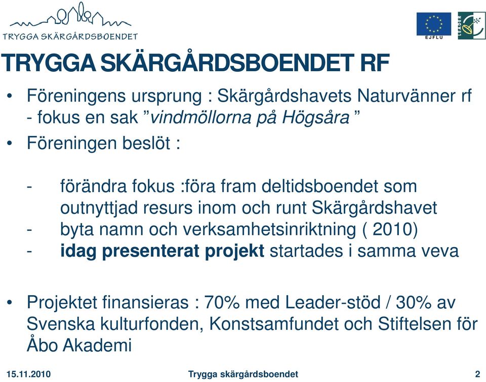 namn och verksamhetsinriktning ( 2010) - idag presenterat projekt startades i samma veva Projektet finansieras : 70% med