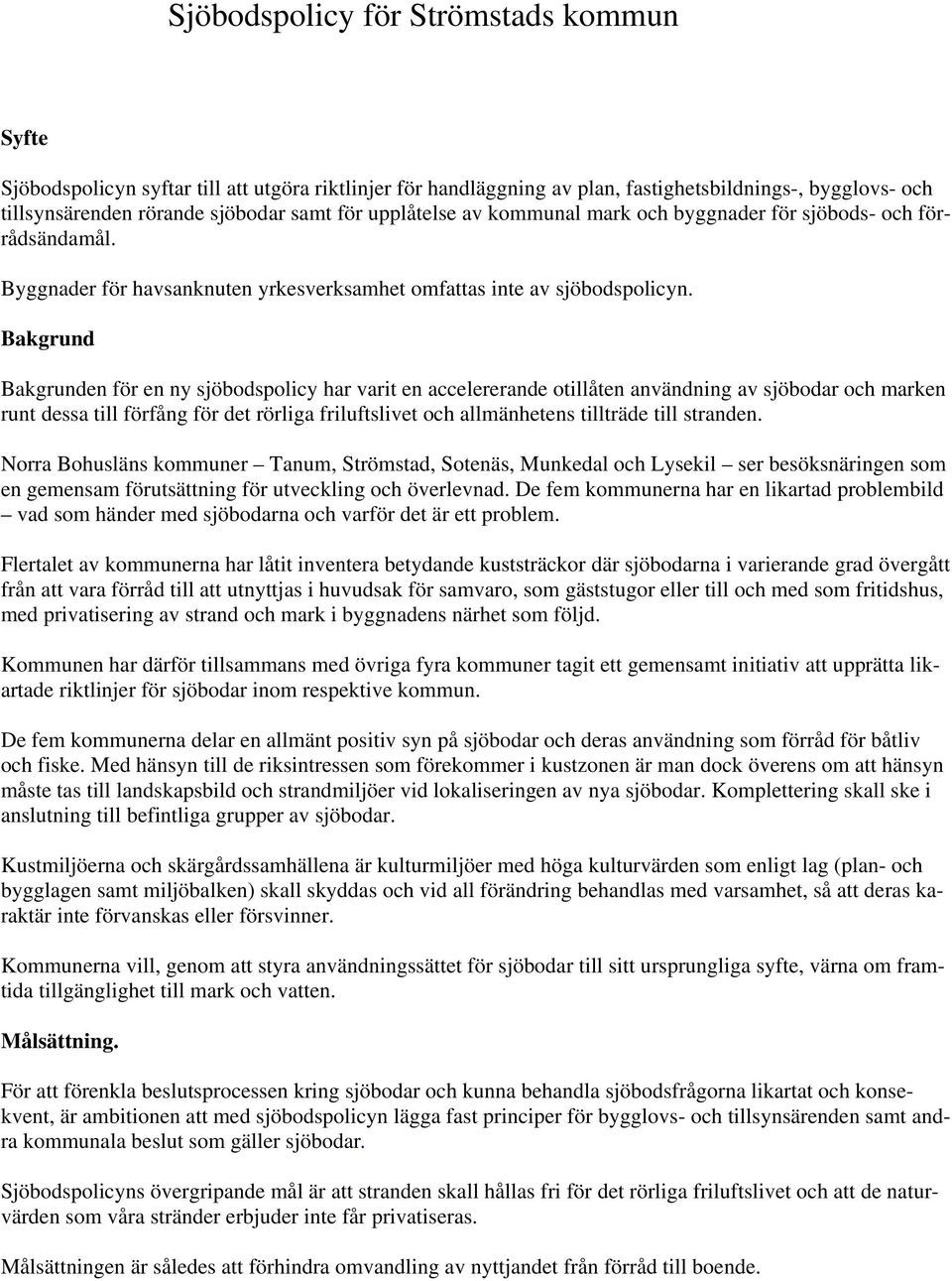 Bakgrund Bakgrunden för en ny sjöbodspolicy har varit en accelererande otillåten användning av sjöbodar och marken runt dessa till förfång för det rörliga friluftslivet och allmänhetens tillträde