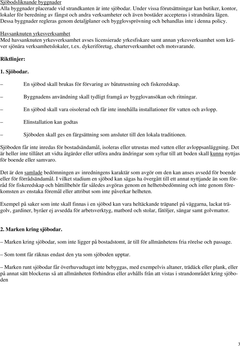 Dessa byggnader regleras genom detaljplaner och bygglovsprövning och behandlas inte i denna policy.