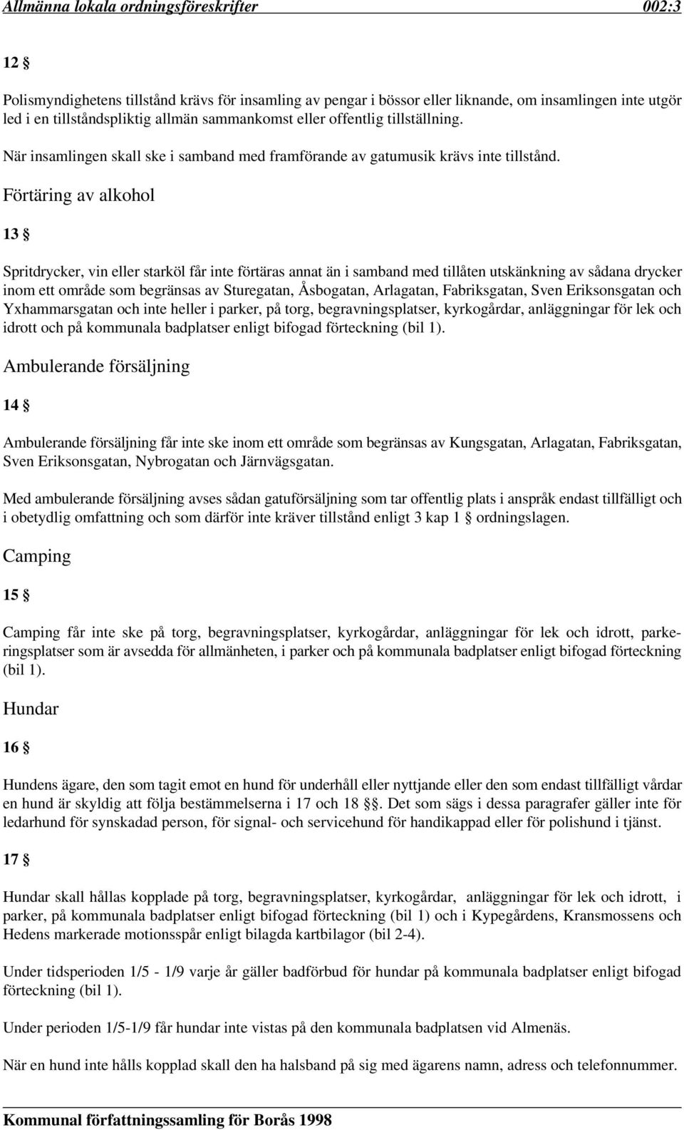 Förtäring av alkohol 13 Spritdrycker, vin eller starköl får inte förtäras annat än i samband med tillåten utskänkning av sådana drycker inom ett område som begränsas av Sturegatan, Åsbogatan,