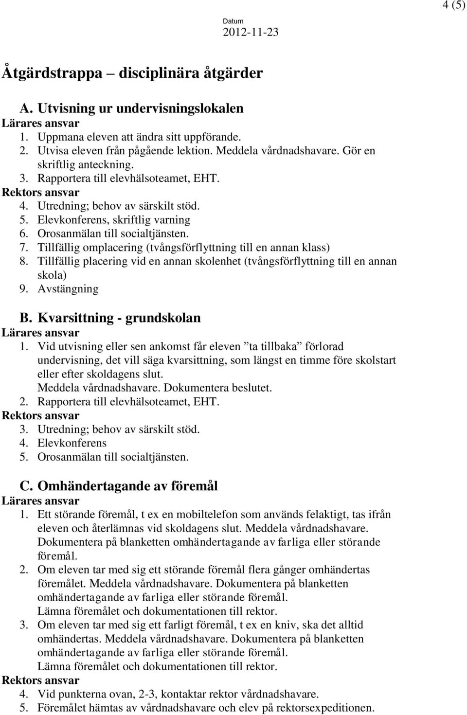 Tillfällig omplacering (tvångsförflyttning till en annan klass) 8. Tillfällig placering vid en annan skolenhet (tvångsförflyttning till en annan skola) 9. Avstängning B. Kvarsittning - grundskolan 1.