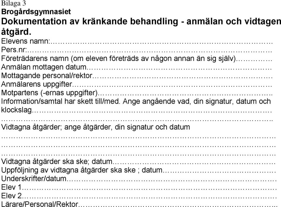 Anmälarens uppgifter Motpartens (-ernas uppgifter).. Information/samtal har skett till/med. Ange angående vad, din signatur, datum och klockslag.