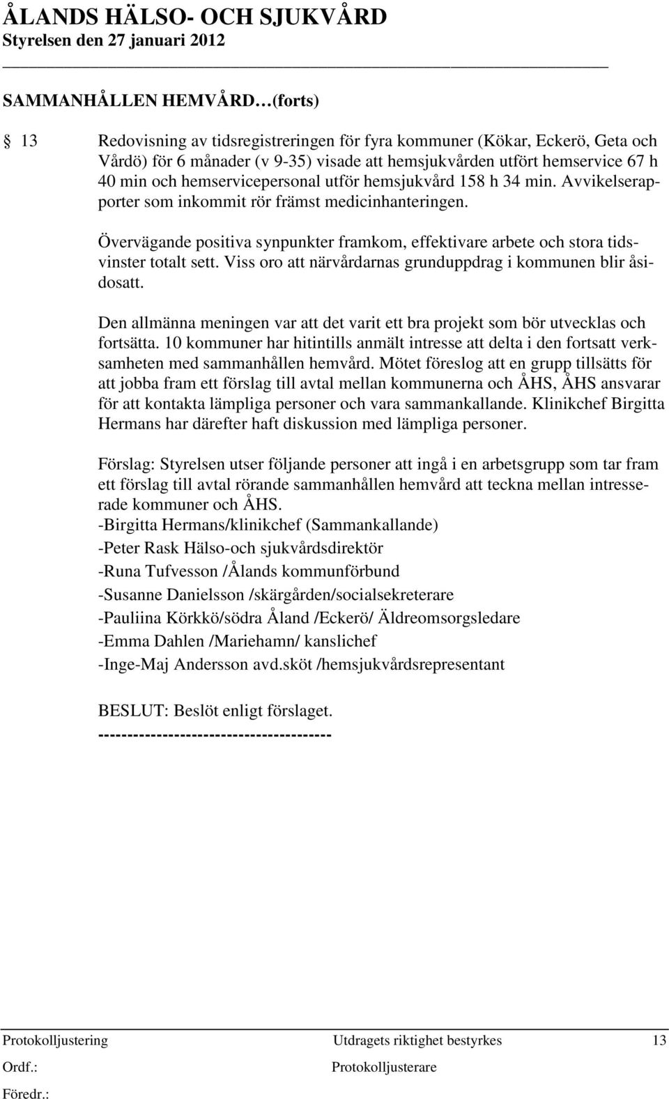 Övervägande positiva synpunkter framkom, effektivare arbete och stora tidsvinster totalt sett. Viss oro att närvårdarnas grunduppdrag i kommunen blir åsidosatt.