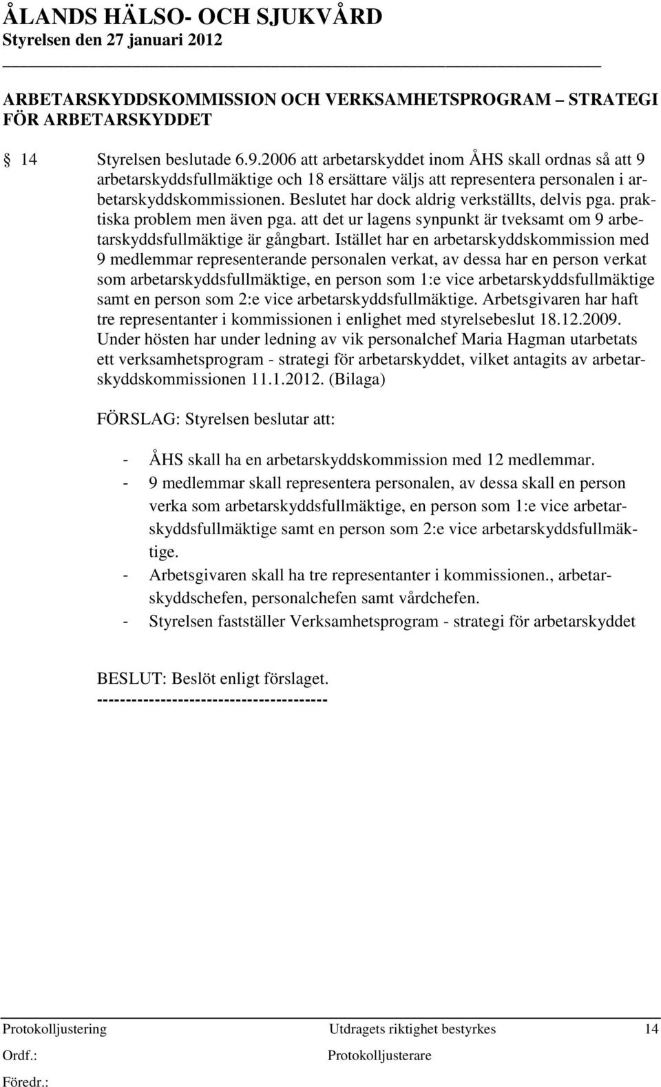 Beslutet har dock aldrig verkställts, delvis pga. praktiska problem men även pga. att det ur lagens synpunkt är tveksamt om 9 arbetarskyddsfullmäktige är gångbart.