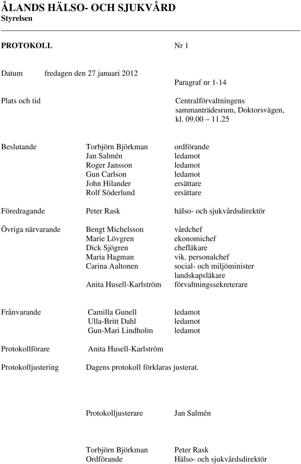 sjukvårdsdirektör Övriga närvarande Bengt Michelsson vårdchef Marie Lövgren ekonomichef Dick Sjögren chefläkare Maria Hagman vik.