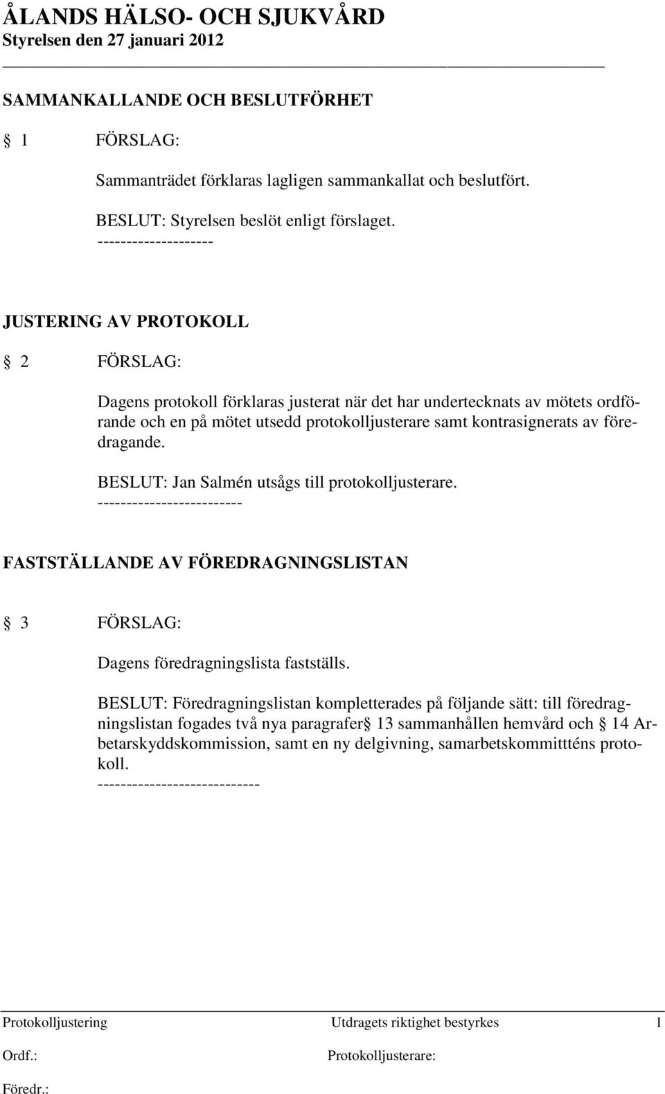 kontrasignerats av föredragande. BESLUT: Jan Salmén utsågs till protokolljusterare. ------------------------- FASTSTÄLLANDE AV FÖREDRAGNINGSLISTAN 3 FÖRSLAG: Dagens föredragningslista fastställs.