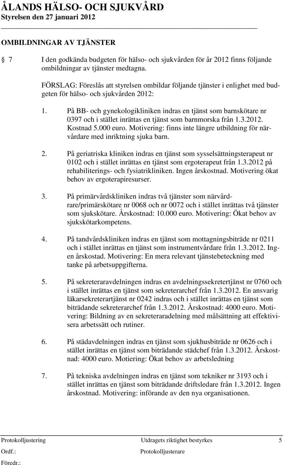 På BB- och gynekologikliniken indras en tjänst som barnskötare nr 0397 och i stället inrättas en tjänst som barnmorska från 1.3.2012. Kostnad 5.000 euro.