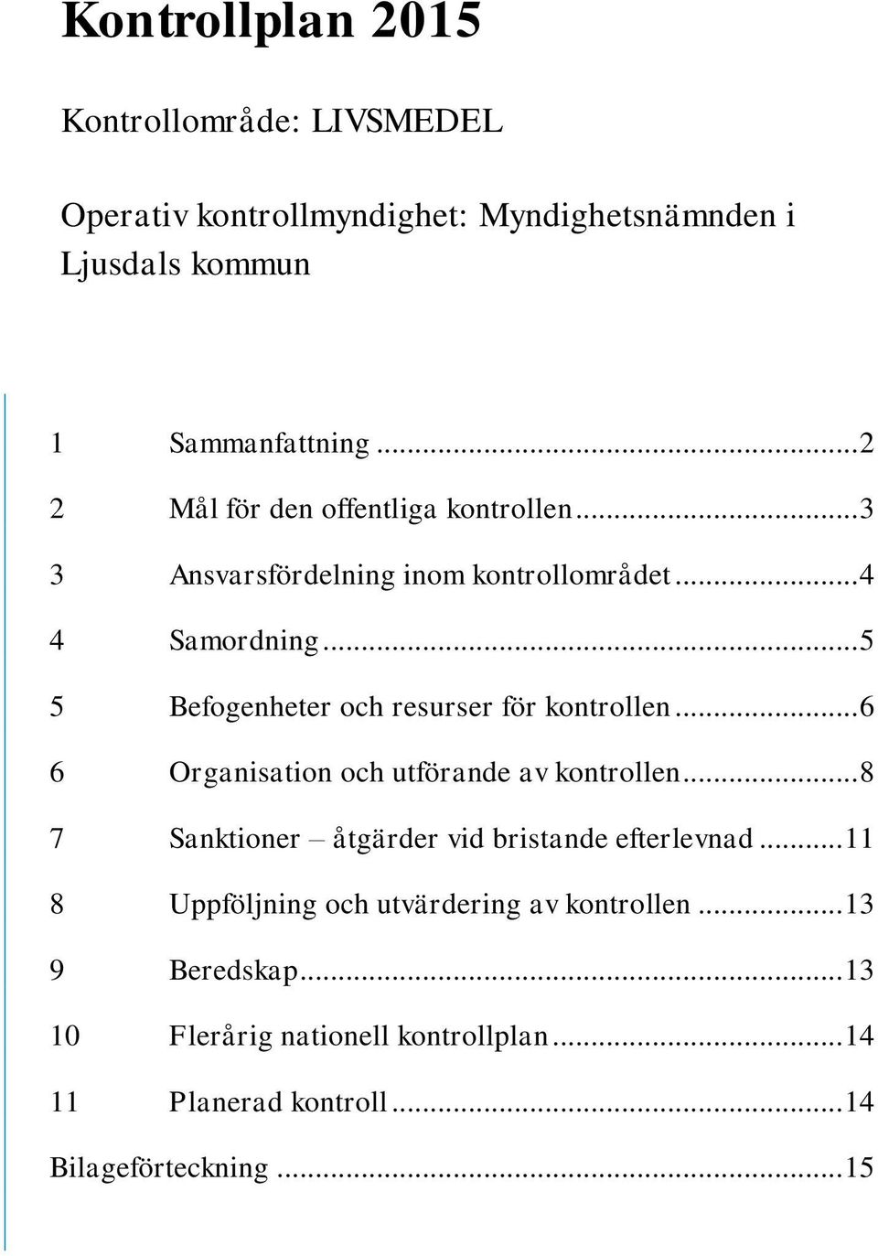 .. 5 5 Befogenheter och resurser för kontrollen... 6 6 Organisation och utförande av kontrollen.