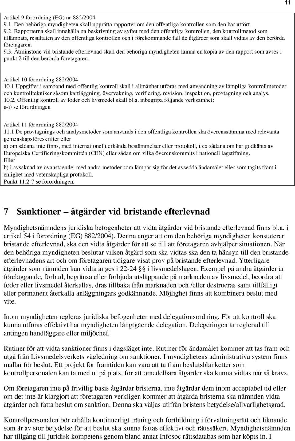 den kontrollmetod som tillämpats, resultaten av den offentliga kontrollen och i förekommande fall de åtgärder som skall vidtas av den berörda företagaren. 9.3.