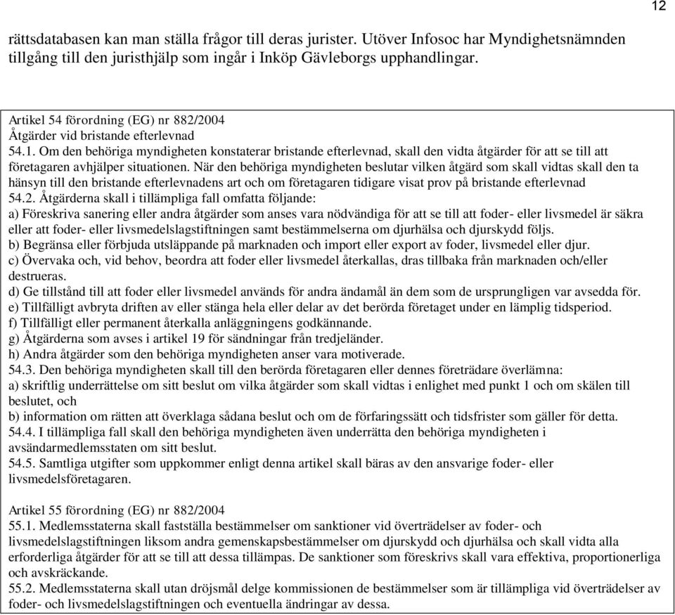 Om den behöriga myndigheten konstaterar bristande efterlevnad, skall den vidta åtgärder för att se till att företagaren avhjälper situationen.