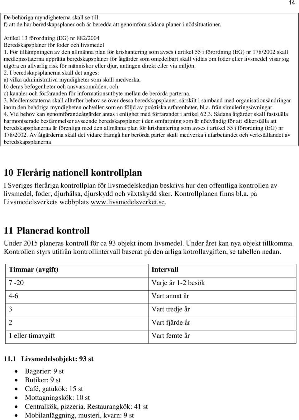 För tillämpningen av den allmänna plan för krishantering som avses i artikel 55 i förordning (EG) nr 178/2002 skall medlemsstaterna upprätta beredskapsplaner för åtgärder som omedelbart skall vidtas