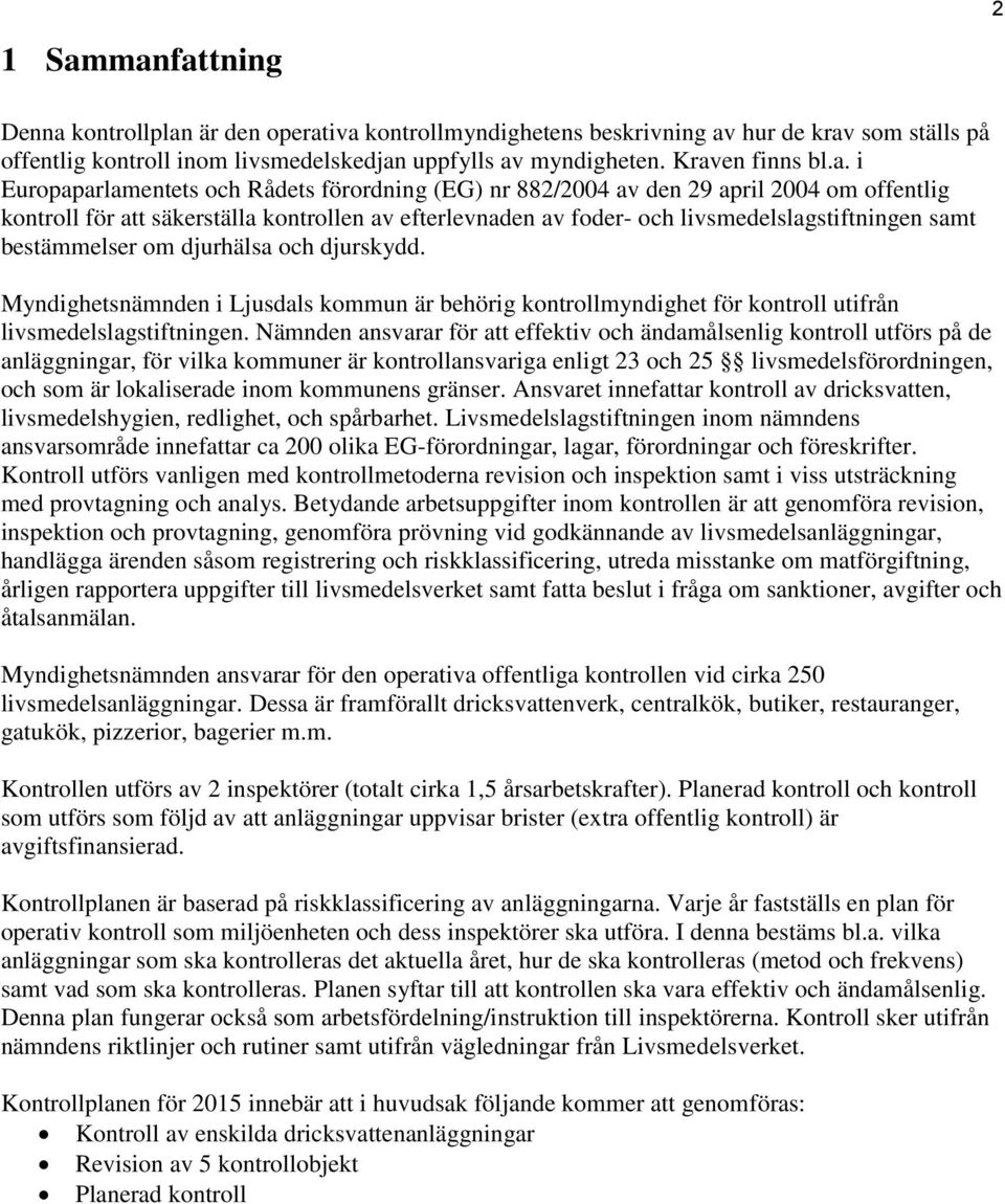 bestämmelser om djurhälsa och djurskydd. Myndighetsnämnden i Ljusdals kommun är behörig kontrollmyndighet för kontroll utifrån livsmedelslagstiftningen.