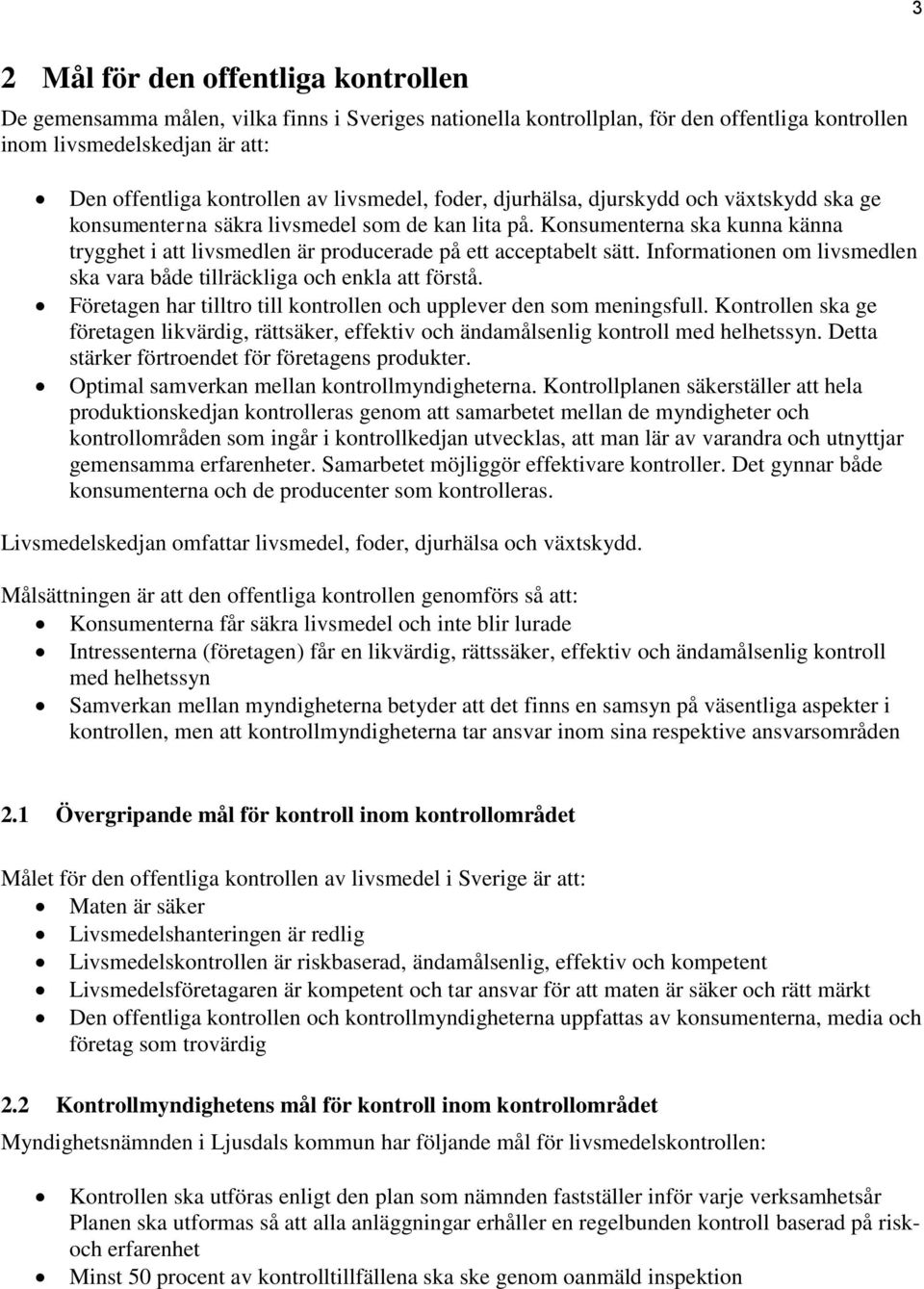 Konsumenterna ska kunna känna trygghet i att livsmedlen är producerade på ett acceptabelt sätt. Informationen om livsmedlen ska vara både tillräckliga och enkla att förstå.