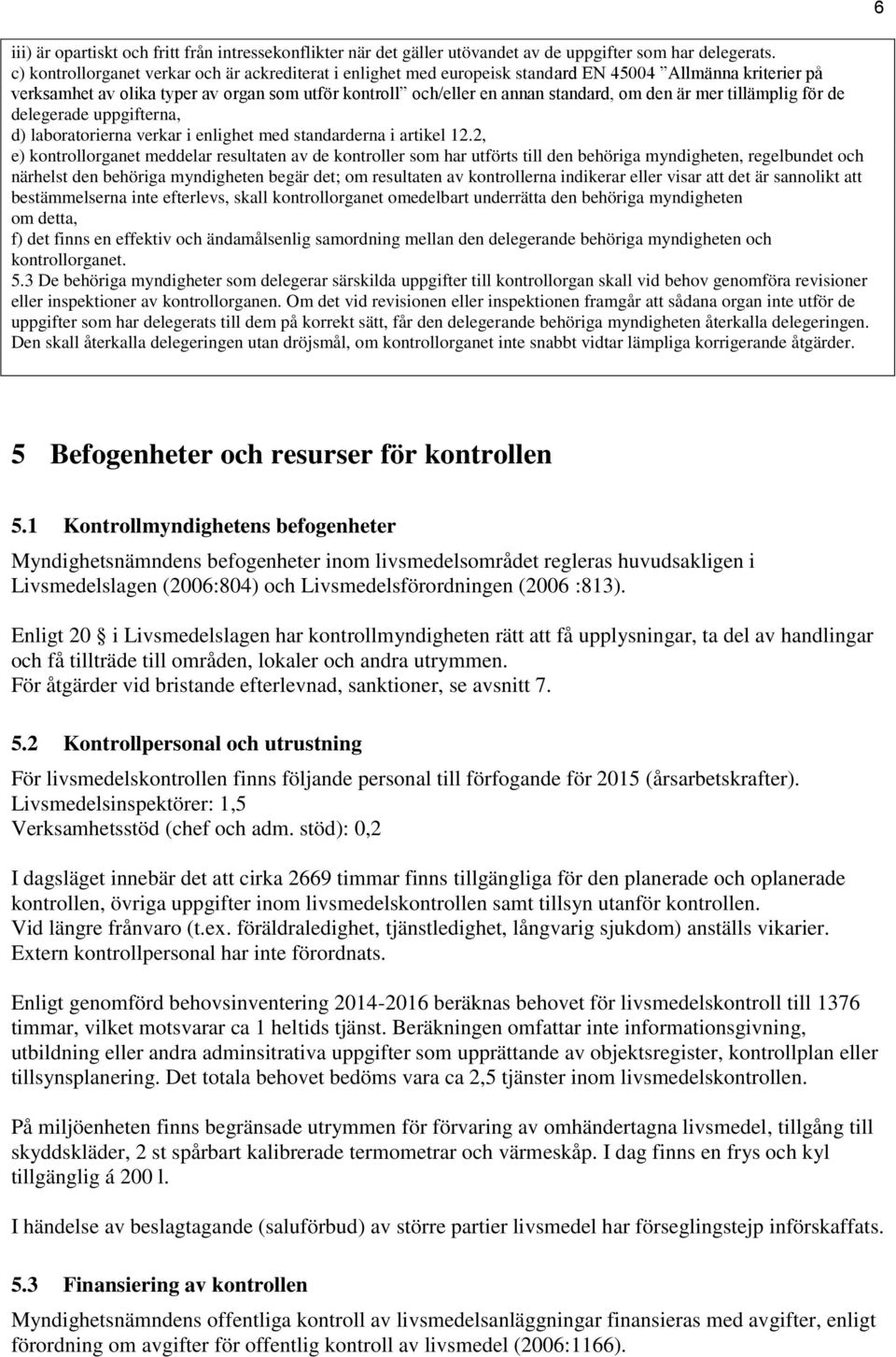 den är mer tillämplig för de delegerade uppgifterna, d) laboratorierna verkar i enlighet med standarderna i artikel 12.