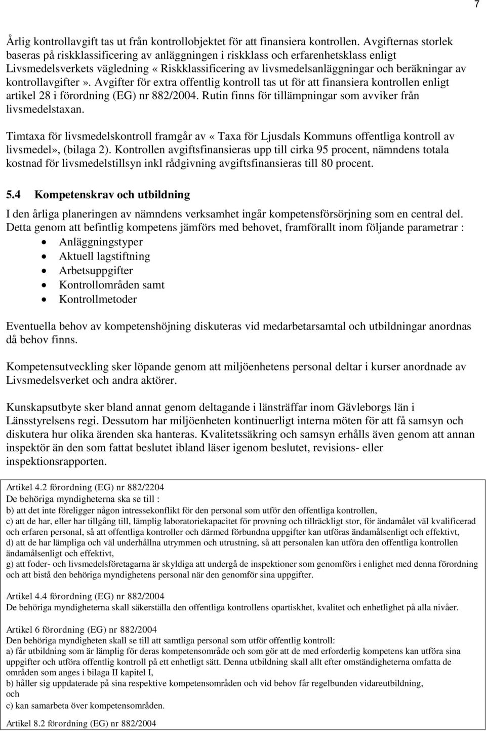 kontrollavgifter». Avgifter för extra offentlig kontroll tas ut för att finansiera kontrollen enligt artikel 28 i förordning (EG) nr 882/2004.