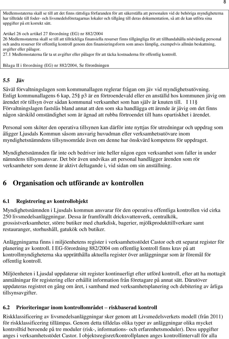 Artikel 26 och artikel 27 förordning (EG) nr 882/2004 26 Medlemsstaterna skall se till att tillräckliga finansiella resurser finns tillgängliga för att tillhandahålla nödvändig personal och andra