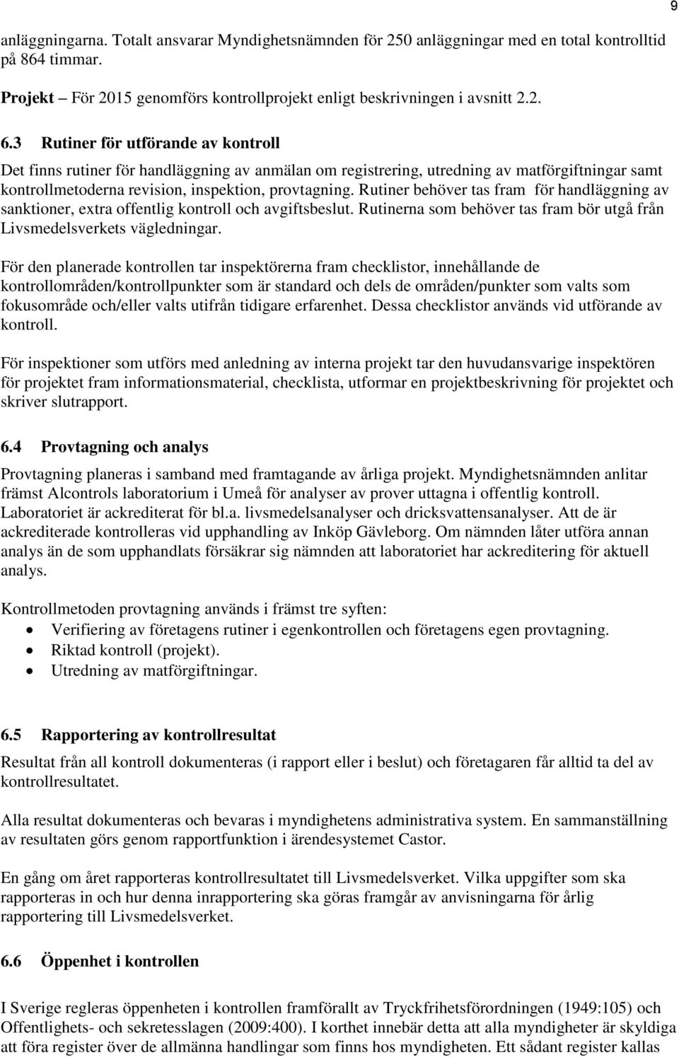 Rutiner behöver tas fram för handläggning av sanktioner, extra offentlig kontroll och avgiftsbeslut. Rutinerna som behöver tas fram bör utgå från Livsmedelsverkets vägledningar.