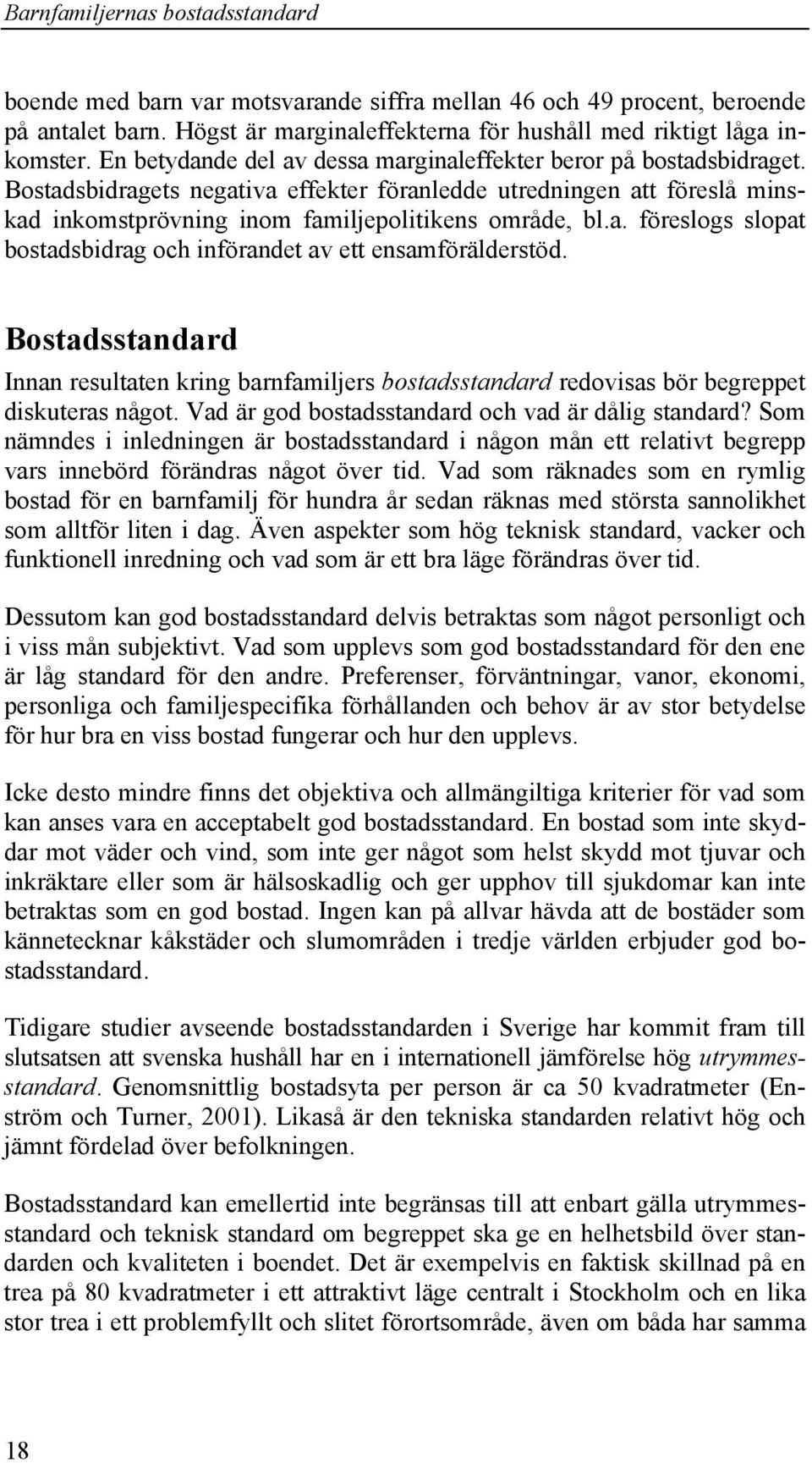 Bostadsstandard Innan resultaten kring barnfamiljers bostadsstandard redovisas bör begreppet diskuteras något. Vad är god bostadsstandard och vad är dålig standard?