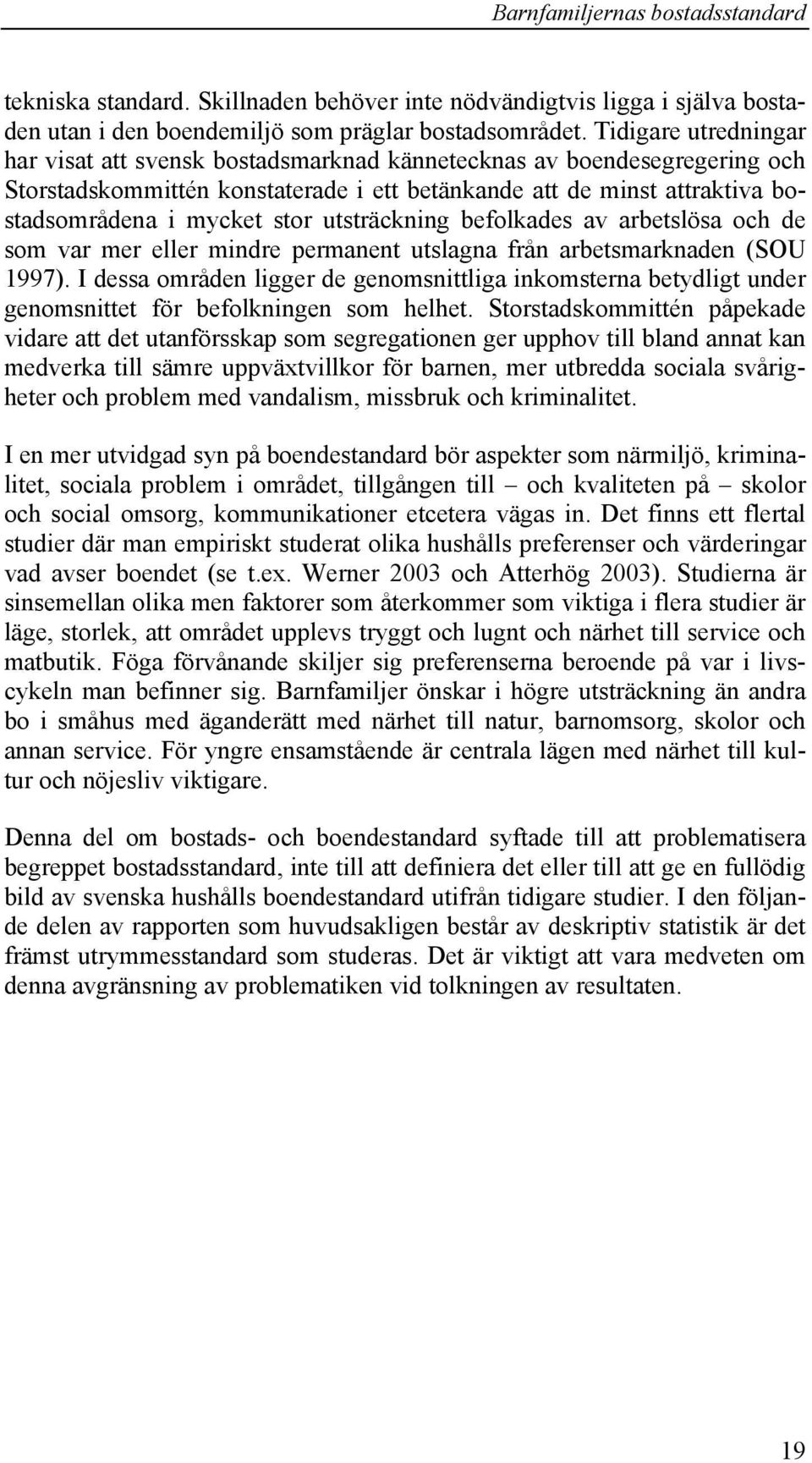 utsträckning befolkades av arbetslösa och de som var mer eller mindre permanent utslagna från arbetsmarknaden (SOU 1997).