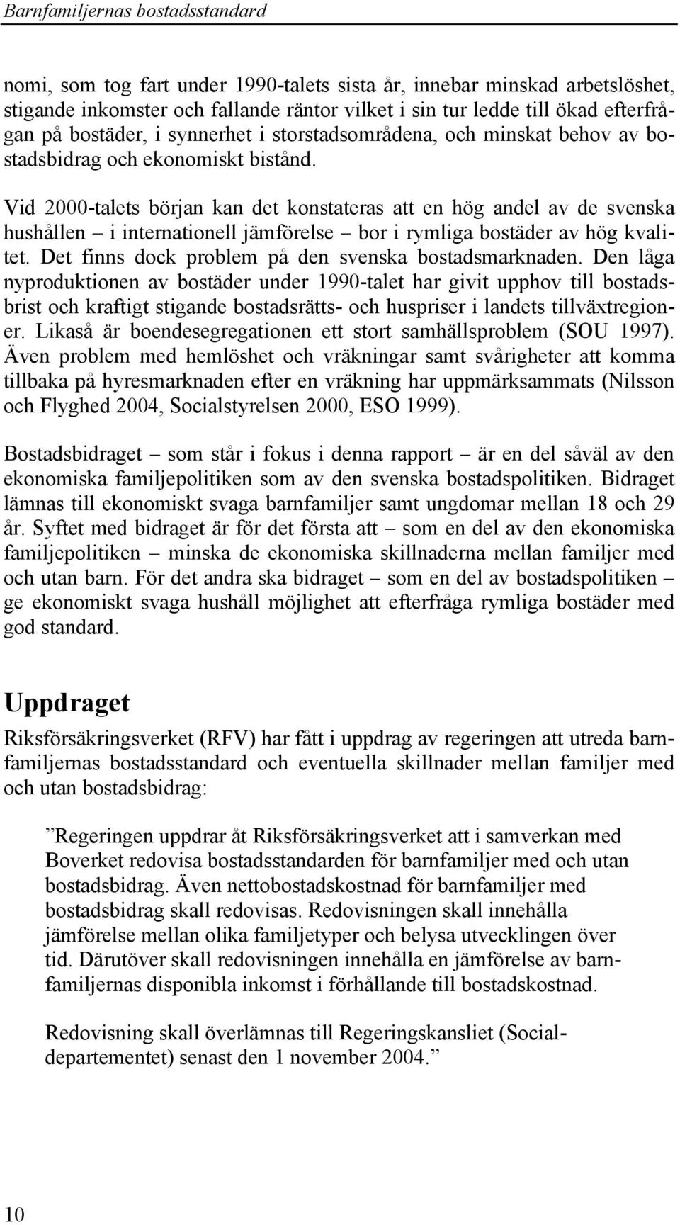 Vid 2000-talets början kan det konstateras att en hög andel av de svenska hushållen i internationell jämförelse bor i rymliga bostäder av hög kvalitet.