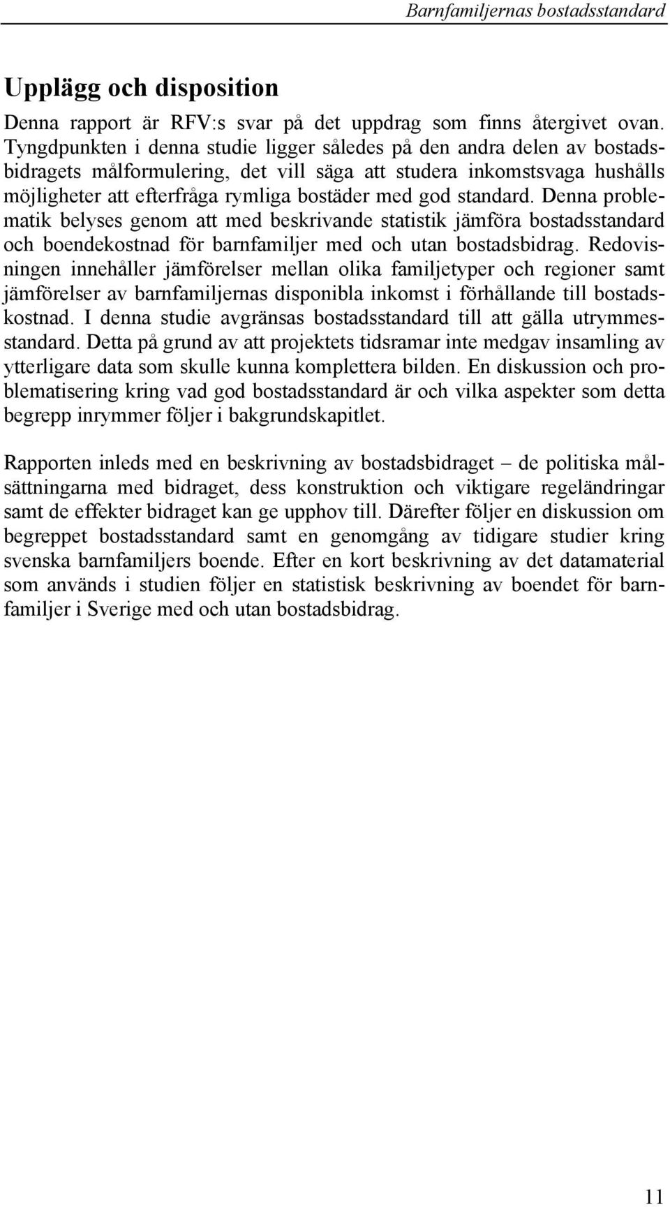 standard. Denna problematik belyses genom att med beskrivande statistik jämföra bostadsstandard och boendekostnad för barnfamiljer med och utan bostadsbidrag.