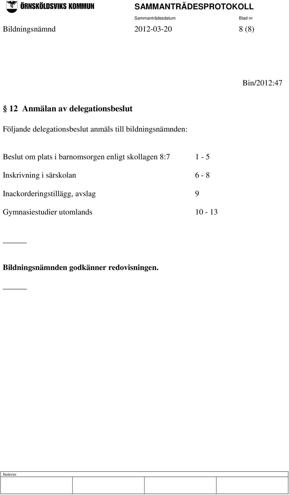 barnomsorgen enligt skollagen 8:7 1-5 Inskrivning i särskolan 6-8