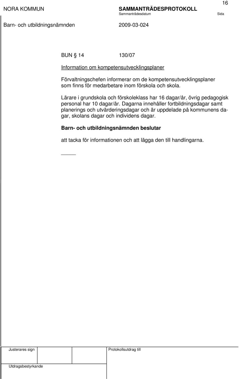 Lärare i grundskola och förskoleklass har 16 dagar/år, övrig pedagogisk personal har 10 dagar/år.