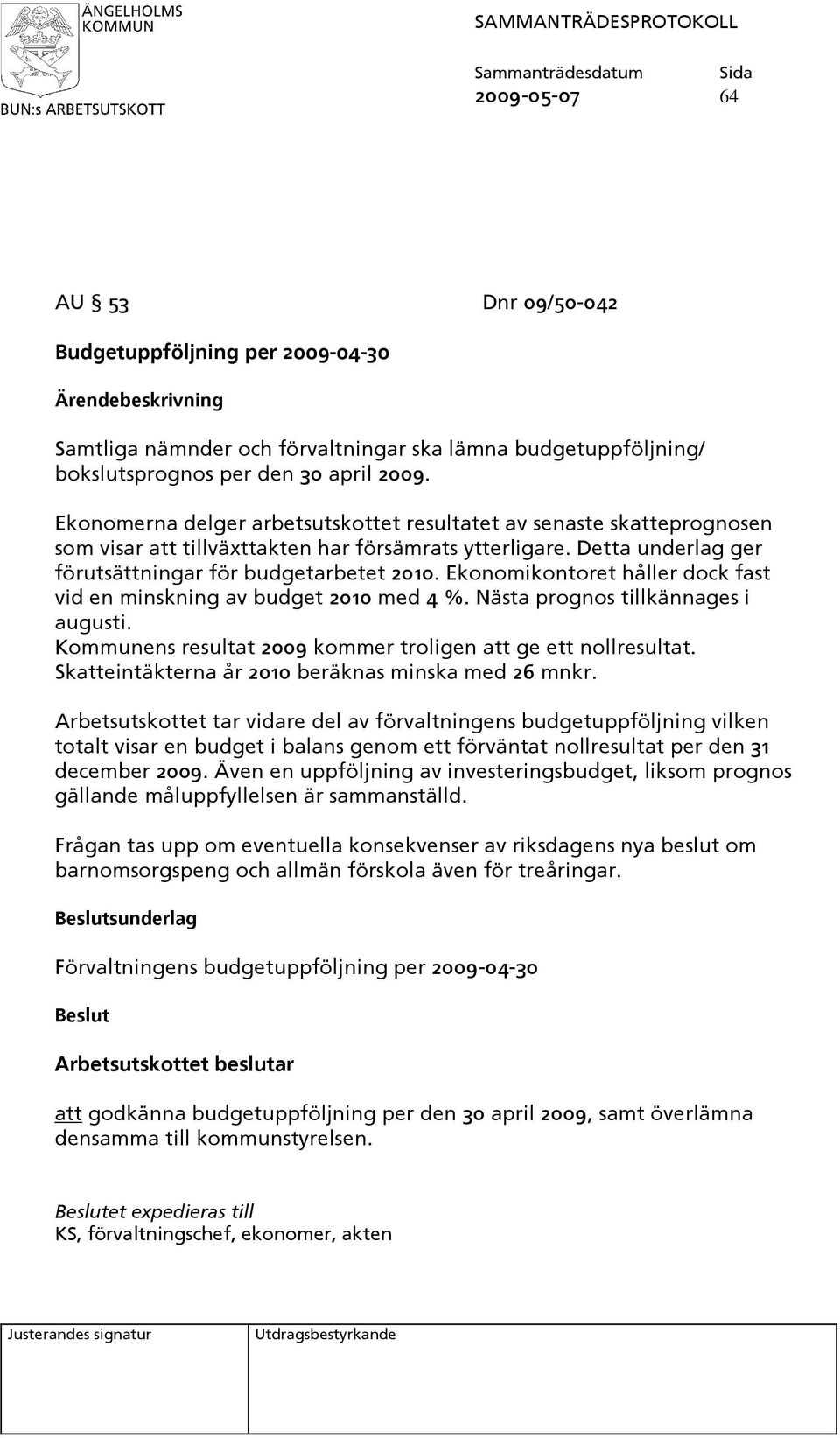 Ekonomikontoret håller dock fast vid en minskning av budget 2010 med 4 %. Nästa prognos tillkännages i augusti. Kommunens resultat 2009 kommer troligen att ge ett nollresultat.