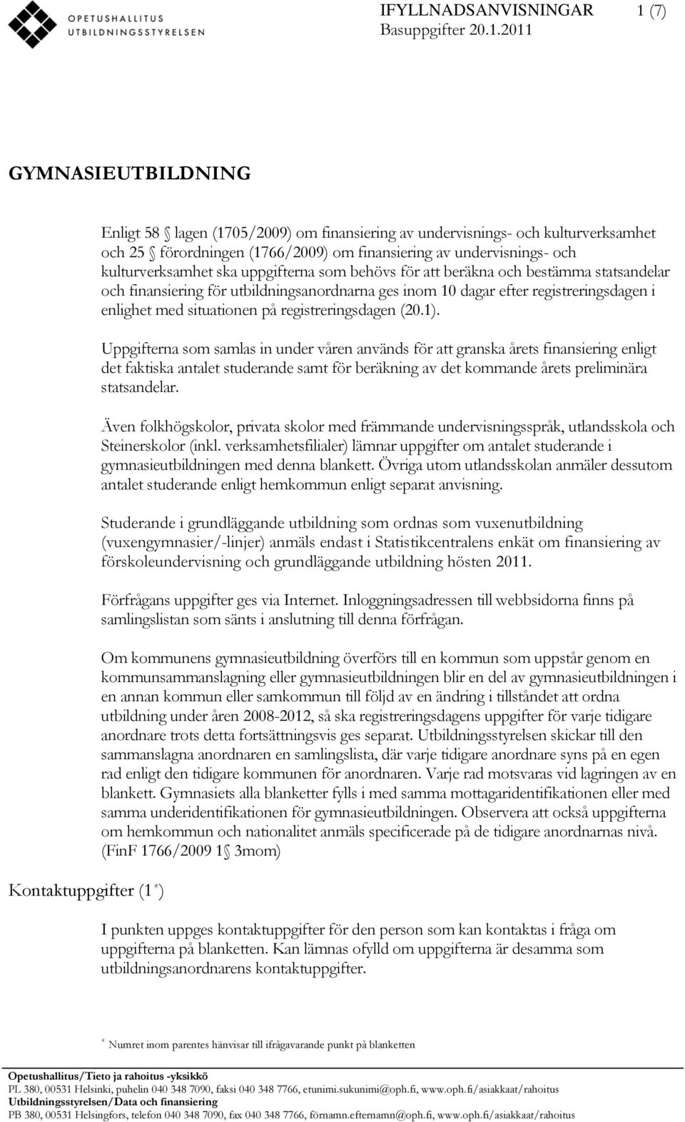 2011 GYMNASIEUTBILDNING Kontaktuppgifter (1 * ) Enligt 58 lagen (1705/2009) om finansiering av undervisnings- och kulturverksamhet och 25 förordningen (1766/2009) om finansiering av undervisnings-