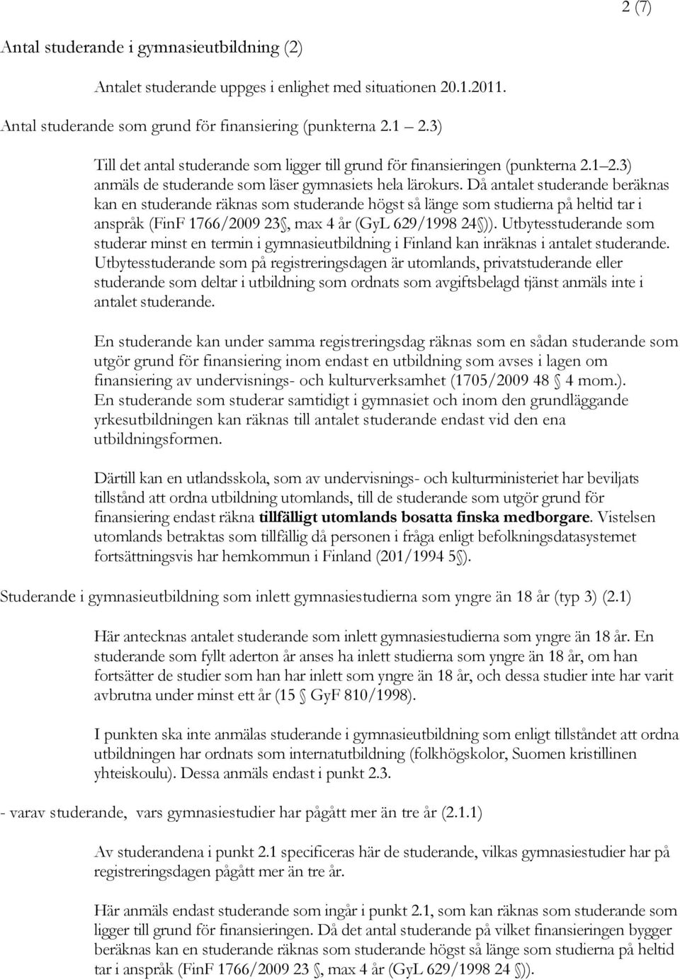 Då antalet studerande beräknas kan en studerande räknas som studerande högst så länge som studierna på heltid tar i anspråk (FinF 1766/2009 23, max 4 år (GyL 629/1998 24 )).