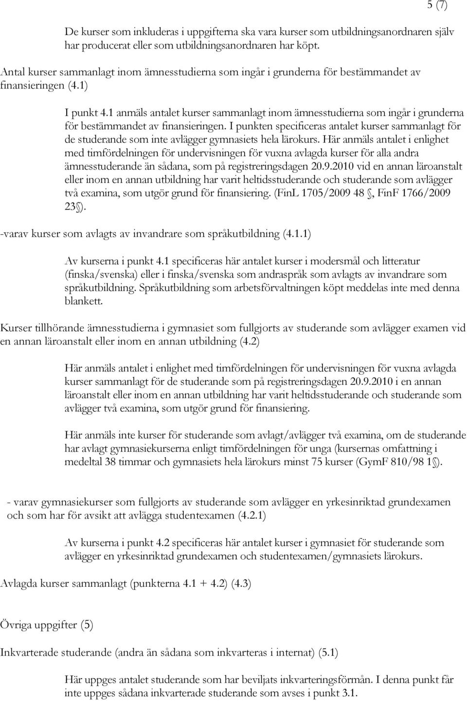 1 anmäls antalet kurser sammanlagt inom ämnesstudierna som ingår i grunderna för bestämmandet av finansieringen.