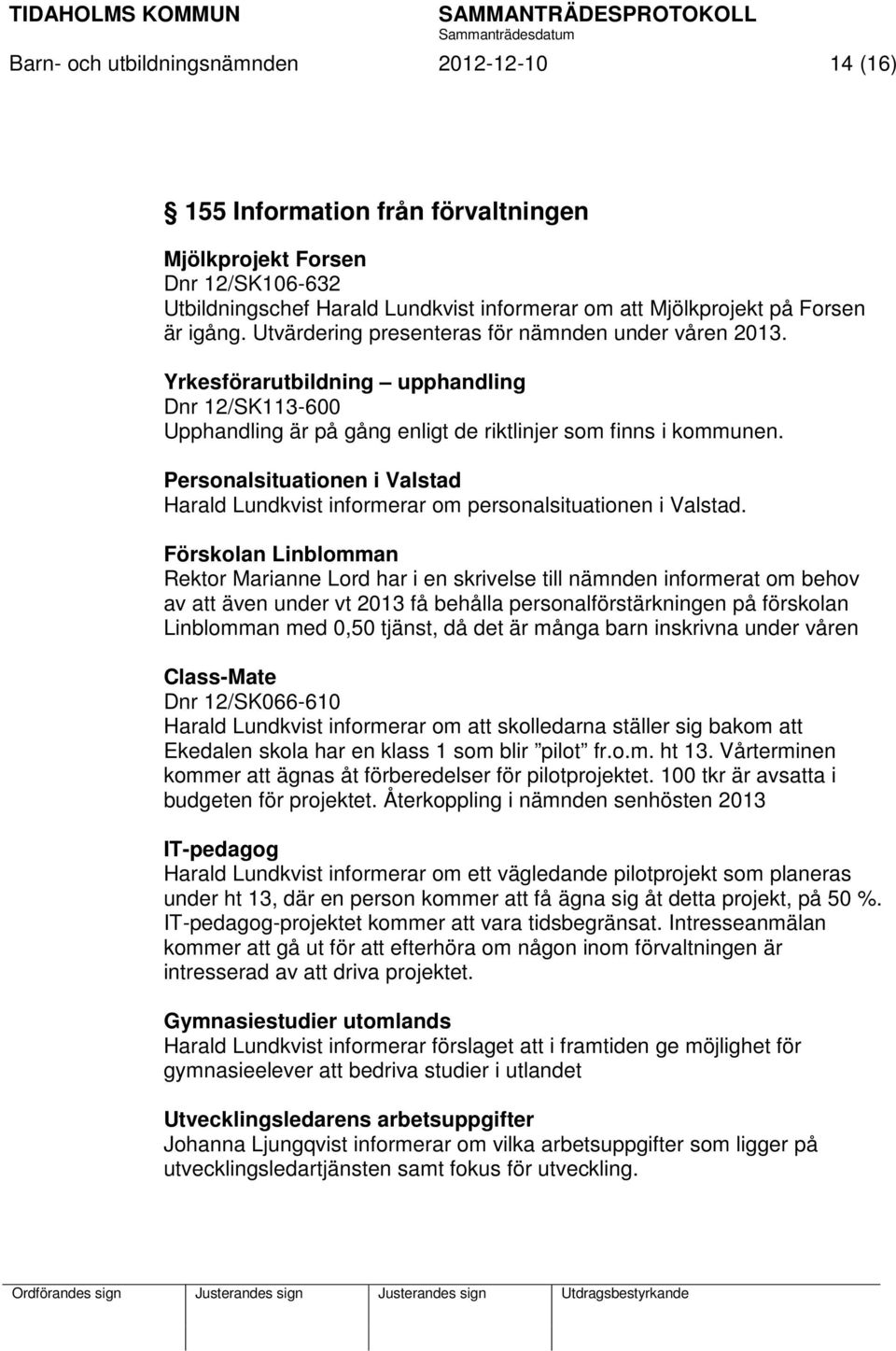 Personalsituationen i Valstad Harald Lundkvist informerar om personalsituationen i Valstad.