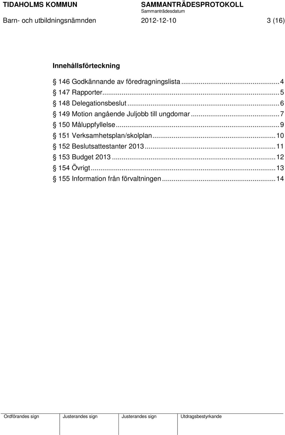 .. 6 149 Motion angående Juljobb till ungdomar... 7 150 Måluppfyllelse.