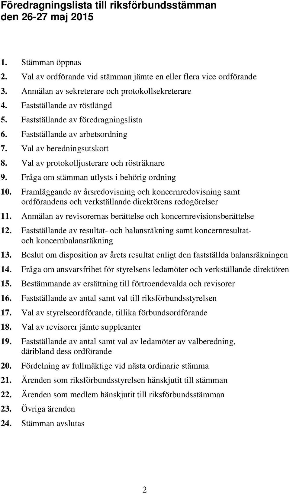 Val av protokolljusterare och rösträknare 9. Fråga om stämman utlysts i behörig ordning 10.