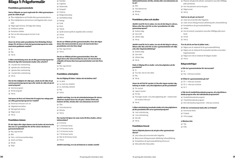 var det enda program du kom in på Anser du att du under grundskolan fick tillräckliga förkunskaper för att klara av hela det gymnasieprogram du valde med minst godkända resultat?