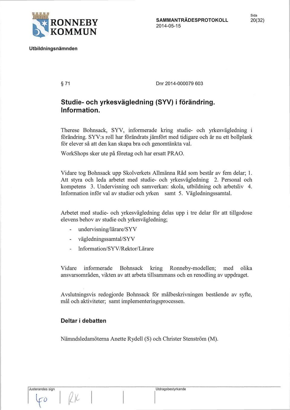 Vidare tog Bohnsack upp Skolverkets Allmänna Råd som består av fem delar; 1. Att styra och leda arbetet med studie- och yrkesvägledning 2. Personal och kompetens 3.