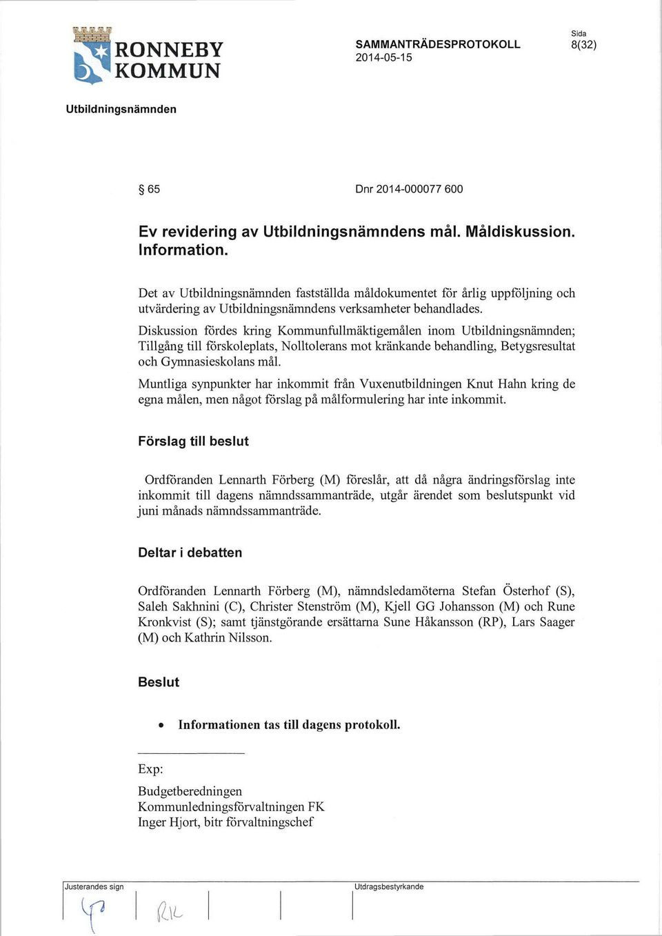 Muntliga synpunkter har inkommit från Vuxenutbildningen Knut Hahn kring de egna målen, men något förslag på målformulering har inte inkommit.