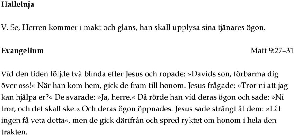 «när han kom hem, gick de fram till honom. Jesus frågade:»tror ni att jag kan hjälpa er?«de svarade:»ja, herre.