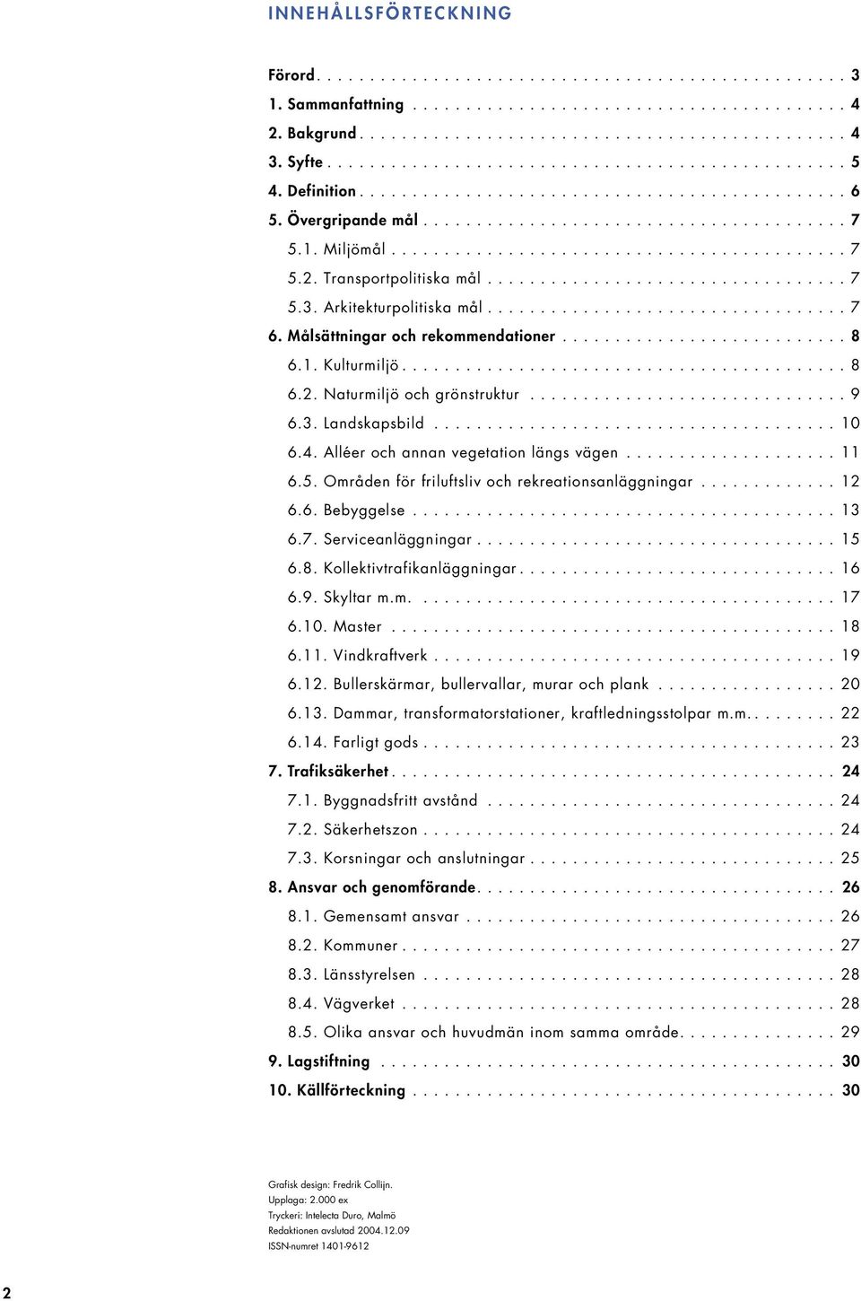 Transportpolitiska mål.................................. 7 5.3. Arkitekturpolitiska mål.................................. 7 6. Målsättningar och rekommendationer........................... 8 6.1.